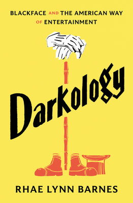 Book cover of Darkology: Blackface and the American Way of Entertainment by Barnes, Rhae Lynn