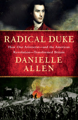 Radical Duke: How One Aristocrat-And the American Revolution-Transformed Britain by Allen, Danielle book cover