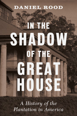 Book cover of In the Shadow of the Great House: A History of the Plantation in America by Rood, Daniel