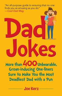 Book cover of Dad Jokes: More Than 400 Unbearable, Groan-Inducing One-Liners Sure to Make You the Deadliest Dad with a Pun by Kerz, Joe