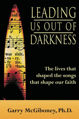 Book cover of Leading Us Out of Darkness: The Lives That Shaped the Songs That Shape Our Faith by McGiboney, Garry