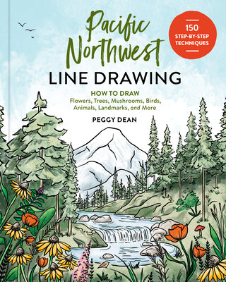 Pacific Northwest Line Drawing: How to Draw Flowers, Trees, Mushrooms, Birds, Animals, Landmarks, and More by Dean, Peggy book cover