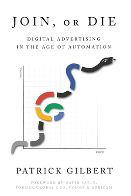 Join or Die: Digital Advertising in the Age of Automation by Patrick Gilbert book cover