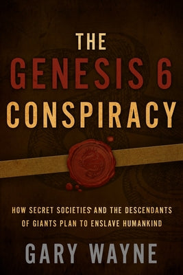 Book cover of The Genesis 6 Conspiracy: How Secret Societies and the Descendants of Giants Plan to Enslave Humankind by Wayne, Gary