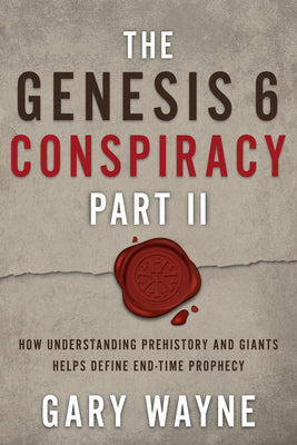 Book cover of The Genesis 6 Conspiracy Part II: How Understanding Prehistory and Giants Helps Define End-Time Prophecy by Wayne, Gary