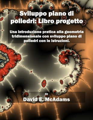 Book cover of Sviluppo piano di poliedri - Libro progetto: Una introduzione pratica alla geometria tridimensionale con sviluppo piano di poliedri con le istruzioni by McAdams, David E.