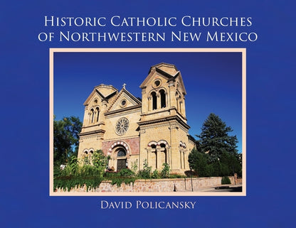 Book cover of Historic Catholic Churches of Northwestern New Mexico by Policansky, David
