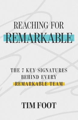 Reaching for Remarkable: The 7 Key Signatures Behind Every Remarkable Team by Foot, Tim book cover