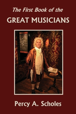 The First Book of the Great Musicians (Yesterday's Classics) by Percy a. Scholes book cover
