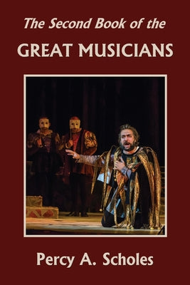 The Second Book of the Great Musicians (Yesterday's Classics) by Percy a. Scholes book cover