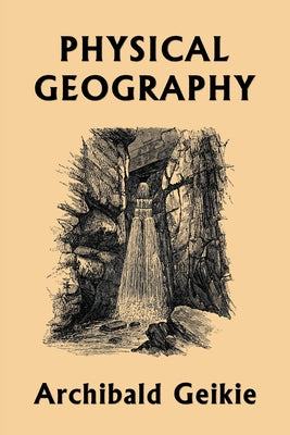 Physical Geography (Yesterday's Classics) by Archibald Geikie book cover