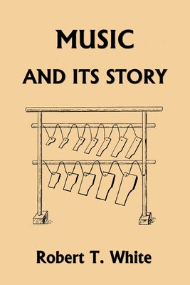 Music and Its Story (Yesterday's Classics) by Robert T. White book cover