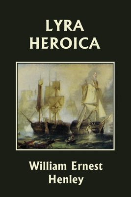 Lyra Heroica (Yesterday's Classics) by William Ernest Henley book cover