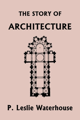 The Story of Architecture throughout the Ages (Yesterday's Classics) by P. Leslie Waterhouse book cover