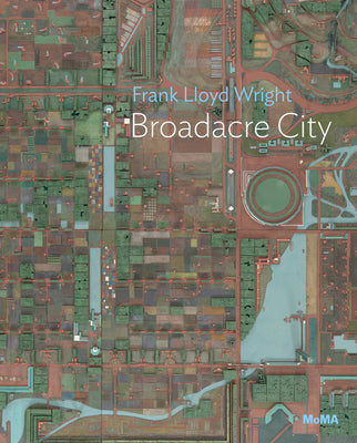 Book cover of Frank Lloyd Wright: Broadacre City: MoMA One on One Series by Lloyd Wright, Frank