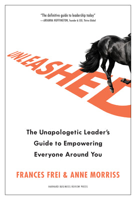Unleashed: The Unapologetic Leader's Guide to Empowering Everyone Around You by Frances Frei book cover