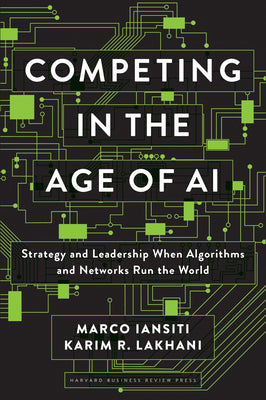 Competing in the Age of AI: Strategy and Leadership When Algorithms and Networks Run the World by Iansiti, Marco book cover