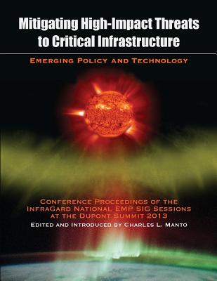 Mitigating High-Impact Threats to Critical Infrastructure: Conference Proceedings of the 2013 InfraGard National EMP SIG Sessions at the Dupont Summit by Charles L. Manto book cover