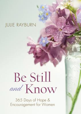 Book cover of Be Still and Know: 365 Days of Hope and Encouragement for Women by Rayburn, Julie