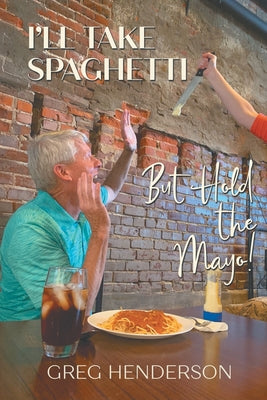 Book cover of I'll Take Spaghetti, But Hold the Mayo! by Henderson, Greg