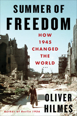 Summer of Freedom: How 1945 Changed the World by Hilmes, Oliver book cover