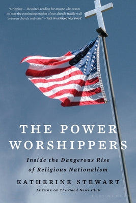 Book cover of The Power Worshippers: Inside the Dangerous Rise of Religious Nationalism by Stewart, Katherine