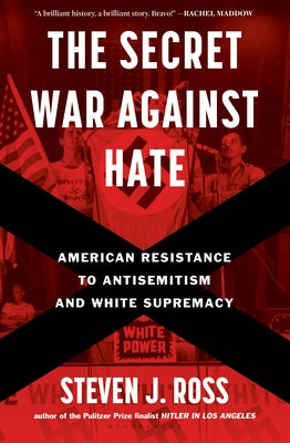 Book cover of The Secret War Against Hate: American Resistance to Antisemitism and White Supremacy by Ross, Steven J.