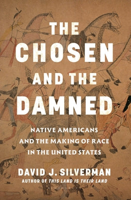 Book cover of The Chosen and the Damned: Native Americans and the Making of Race in the United States by Silverman, David J.