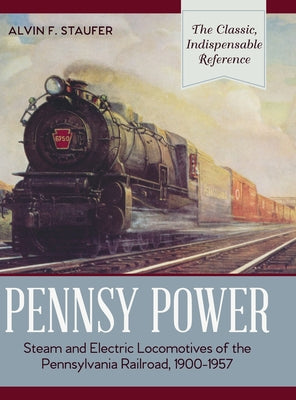 Pennsy Power: Steam and Electric Locomotives of the Pennsylvania Railroad, 1900-1957 by Alvin R. Staufer book cover
