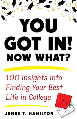 You Got In! Now What?: 100 Insights Into Finding Your Best Life in College by James T. Hamilton book cover