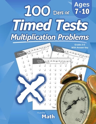 Humble Math - 100 Days of Timed Tests: Multiplication: Ages 8-10, Math Drills, Digits 0-12, Reproducible Practice Problems by Math, Humble book cover
