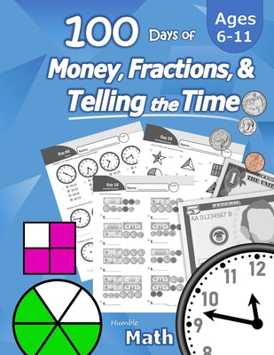 Humble Math - 100 Days of Money, Fractions, & Telling the Time: Workbook (With Answer Key): Ages 6-11 - Count Money (Counting United States Coins and by Humble Math book cover