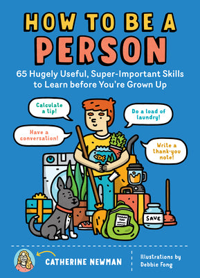 Book cover of How to Be a Person: 65 Hugely Useful, Super-Important Skills to Learn Before You're Grown Up by Newman, Catherine