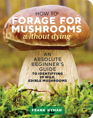Book cover of How to Forage for Mushrooms Without Dying: An Absolute Beginner's Guide to Identifying 29 Wild, Edible Mushrooms by Hyman, Frank