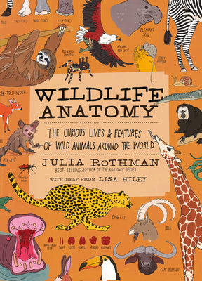 Wildlife Anatomy: The Curious Lives & Features of Wild Animals Around the World by Rothman, Julia book cover