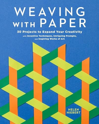 Book cover of Weaving with Paper: 30 Projects to Expand Your Creativity with Inventive Techniques, Intriguing Prompts, and Inspiring Works of Art by Hiebert, Helen