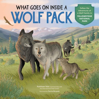 What Goes on Inside a Wolf Pack: Follow the Adventures of a Wolf Family in Yellowstone National Park by Kathleen Yale book cover