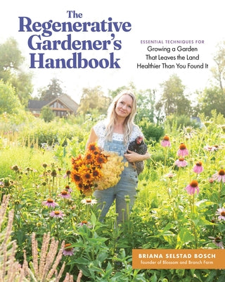 Book cover of The Regenerative Gardener's Handbook: Essential Techniques for Growing a Garden That Leaves the Land Healthier Than You Found It by Bosch, Briana Selstad