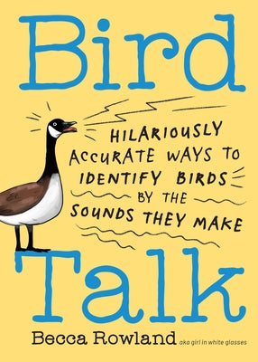 Book cover of Bird Talk: Hilariously Accurate Ways to Identify Birds by the Sounds They Make by Rowland, Becca