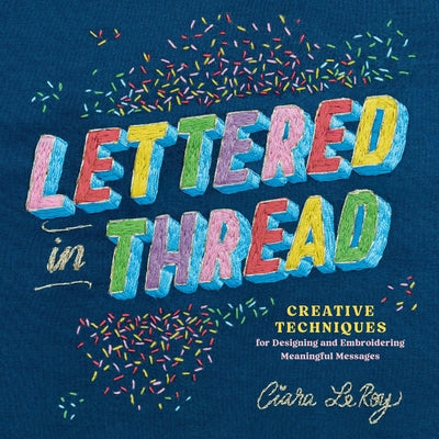 Lettered in Thread: Creative Techniques for Designing and Embroidering Meaningful Messages by Ciara Leroy book cover
