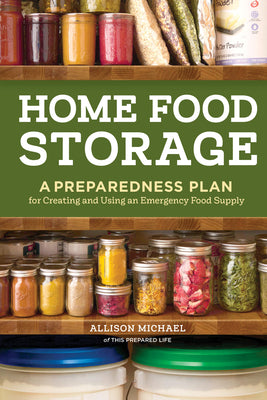 Home Food Storage: A Preparedness Plan for Creating and Using an Emergency Food Supply by Michael, Allison book cover