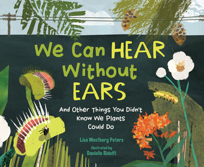 Book cover of We Can Hear Without Ears: And Other Things You Didn't Know We Plants Could Do by Peters, Lisa Westberg