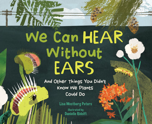 Book cover of We Can Hear Without Ears: And Other Things You Didn't Know We Plants Could Do by Peters, Lisa Westberg