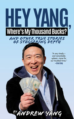 Hey Yang, Where's My Thousand Bucks?: And Other True Stories of Staggering Depth by Andrew Yang book cover