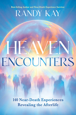Heaven Encounters: 140 Near-Death Experiences Revealing the Afterlife by Kay, Randy book cover