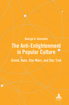 Book cover of The Anti-Enlightenment in Popular Culture: Greed, Hate, Star Wars, and Star Trek by Gonzalez, George A.