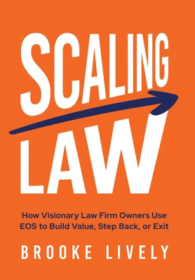 Scaling Law: How Visionary Law Firm Owners Use EOS to Build Value, Step Back, or Exit by Brooke Lively book cover