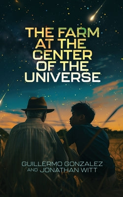 The Farm at the Center of the Universe by Guillermo Gonzalez book cover