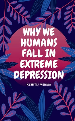 Why We Humans Fall in Extreme Depression by Kshitij Verma book cover