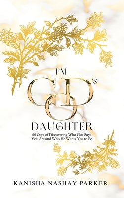 Book cover of I'm God's Daughter: 60 Days of Discovering Who God Says You Are and Who He Wants You to Be by Parker, Kanisha